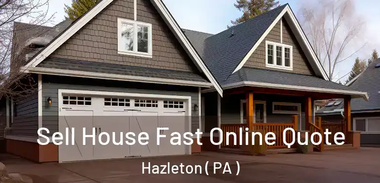  Sell House Fast Online Quote Hazleton ( PA )