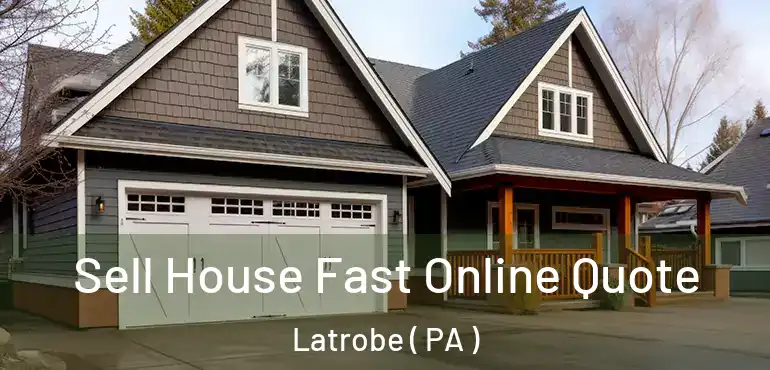  Sell House Fast Online Quote Latrobe ( PA )