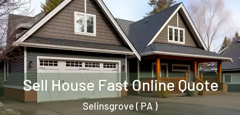  Sell House Fast Online Quote Selinsgrove ( PA )
