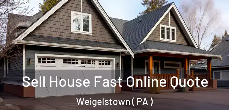  Sell House Fast Online Quote Weigelstown ( PA )