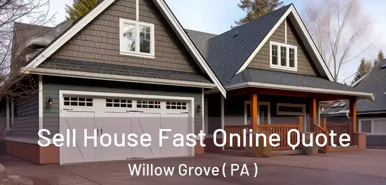  Sell House Fast Online Quote Willow Grove ( PA )