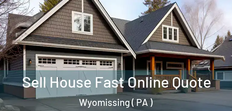  Sell House Fast Online Quote Wyomissing ( PA )