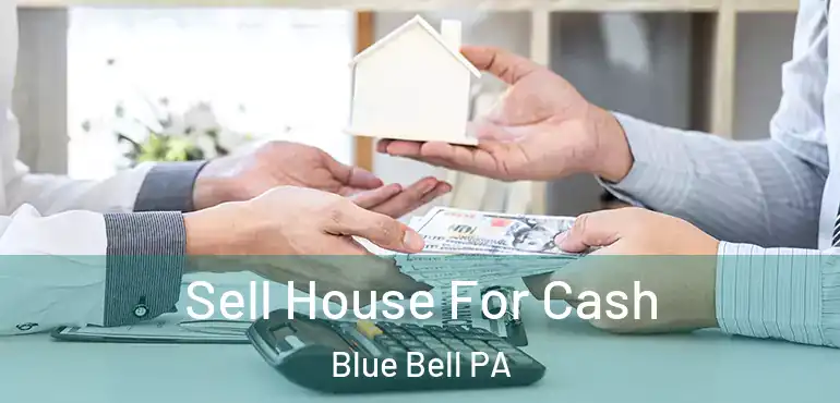  Sell House For Cash Blue Bell PA