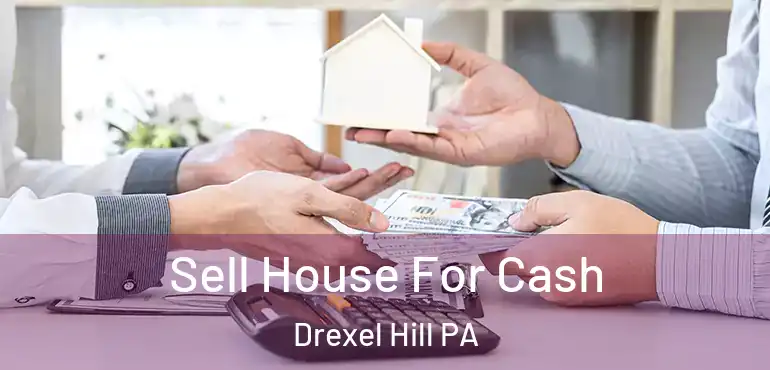  Sell House For Cash Drexel Hill PA