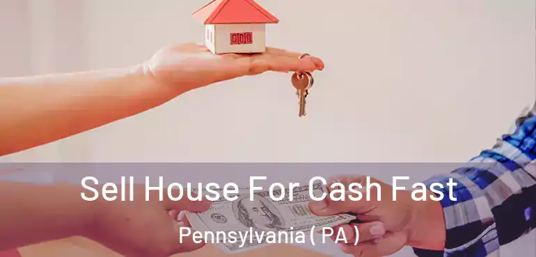  Sell House For Cash Fast Pennsylvania ( PA )