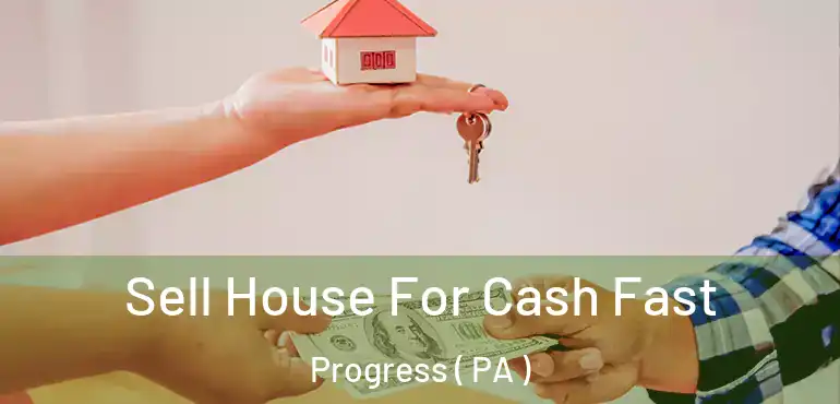  Sell House For Cash Fast Progress ( PA )