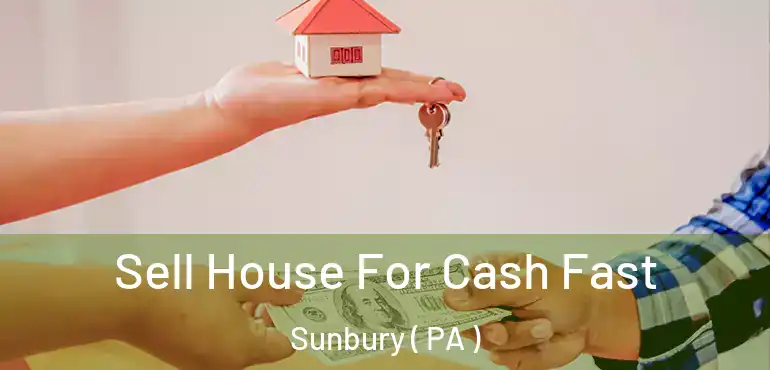  Sell House For Cash Fast Sunbury ( PA )