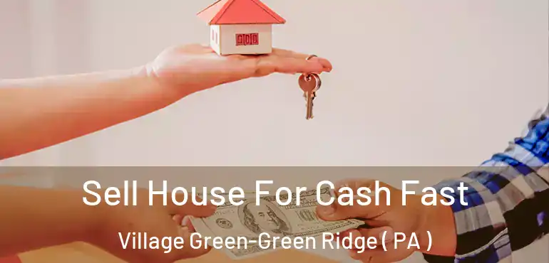  Sell House For Cash Fast Village Green-Green Ridge ( PA )
