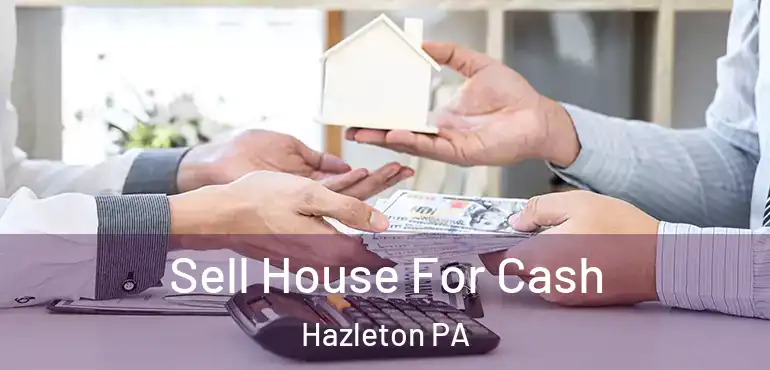  Sell House For Cash Hazleton PA
