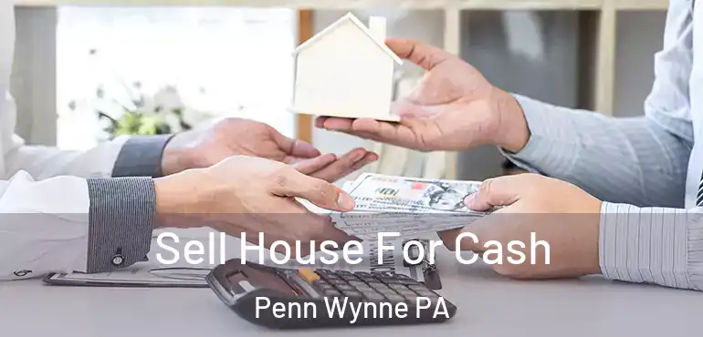  Sell House For Cash Penn Wynne PA