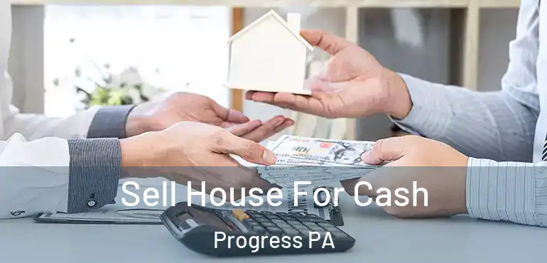  Sell House For Cash Progress PA