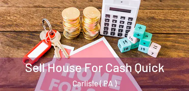  Sell House For Cash Quick Carlisle ( PA )