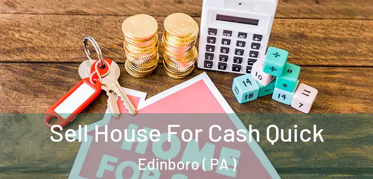  Sell House For Cash Quick Edinboro ( PA )