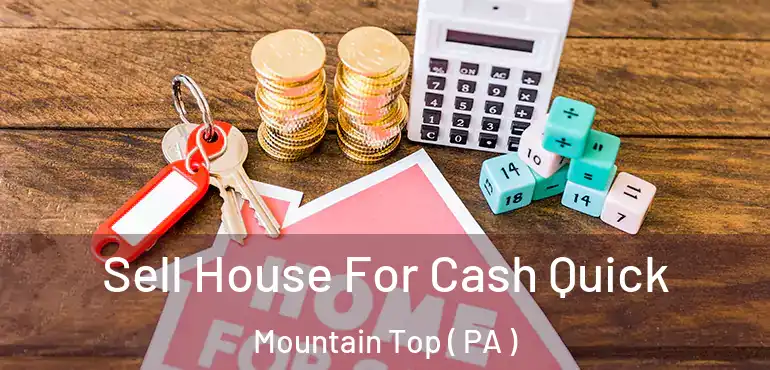  Sell House For Cash Quick Mountain Top ( PA )