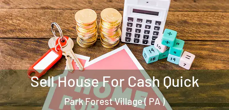  Sell House For Cash Quick Park Forest Village ( PA )