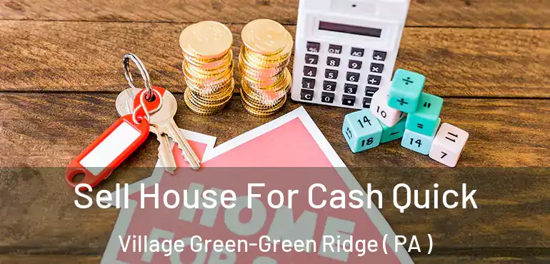  Sell House For Cash Quick Village Green-Green Ridge ( PA )