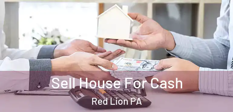  Sell House For Cash Red Lion PA