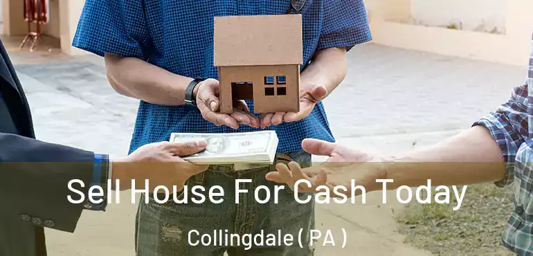  Sell House For Cash Today Collingdale ( PA )