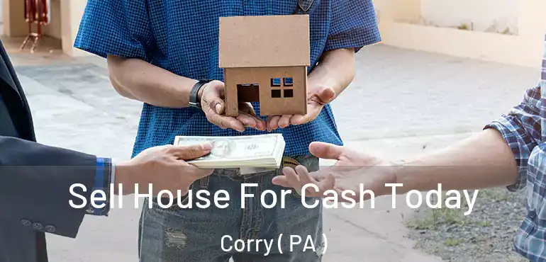  Sell House For Cash Today Corry ( PA )