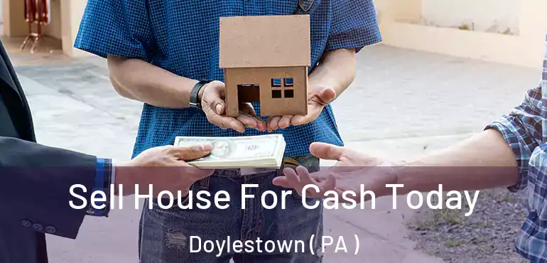  Sell House For Cash Today Doylestown ( PA )