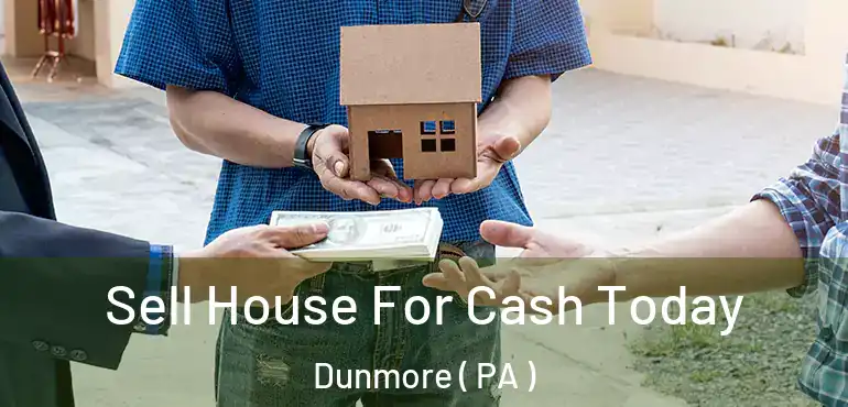  Sell House For Cash Today Dunmore ( PA )