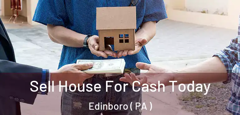  Sell House For Cash Today Edinboro ( PA )