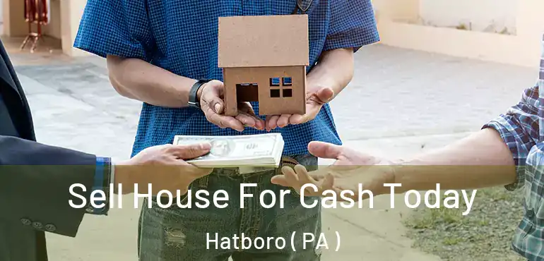  Sell House For Cash Today Hatboro ( PA )