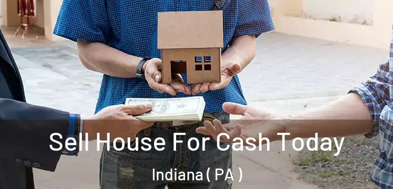  Sell House For Cash Today Indiana ( PA )