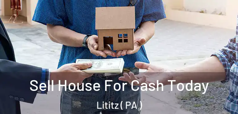  Sell House For Cash Today Lititz ( PA )
