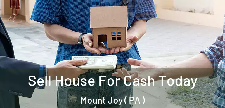  Sell House For Cash Today Mount Joy ( PA )