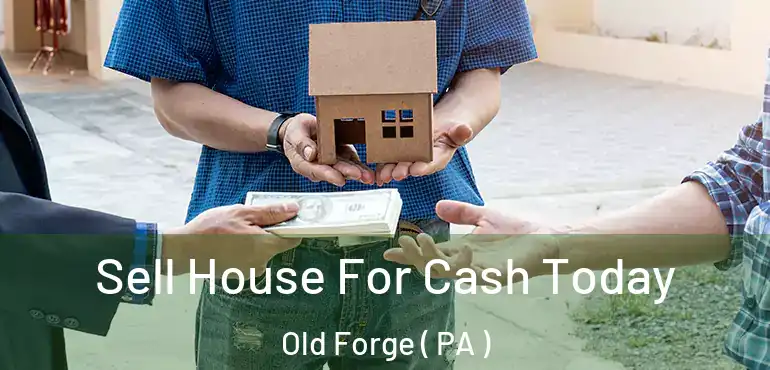  Sell House For Cash Today Old Forge ( PA )