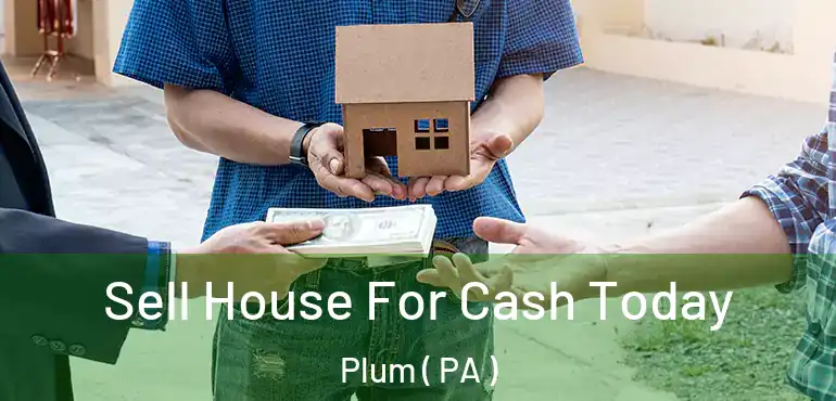  Sell House For Cash Today Plum ( PA )