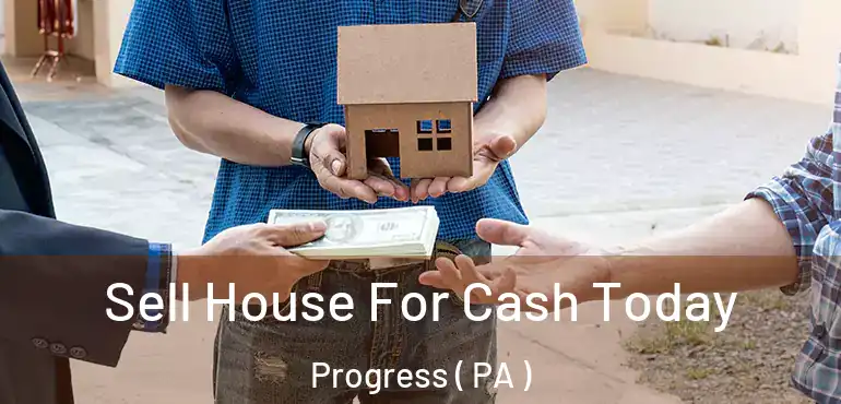  Sell House For Cash Today Progress ( PA )