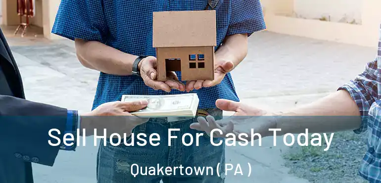  Sell House For Cash Today Quakertown ( PA )