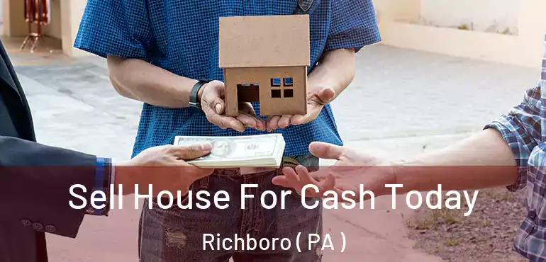  Sell House For Cash Today Richboro ( PA )