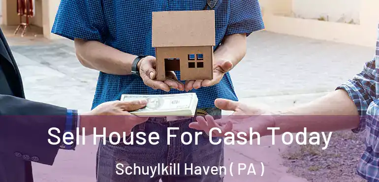 Sell House For Cash Today Schuylkill Haven ( PA )