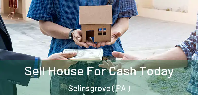  Sell House For Cash Today Selinsgrove ( PA )