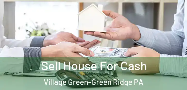  Sell House For Cash Village Green-Green Ridge PA