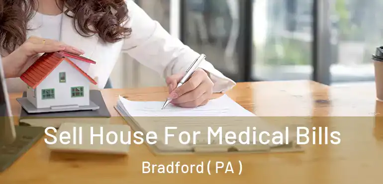  Sell House For Medical Bills Bradford ( PA )