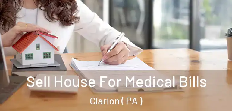  Sell House For Medical Bills Clarion ( PA )