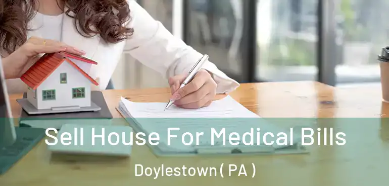  Sell House For Medical Bills Doylestown ( PA )