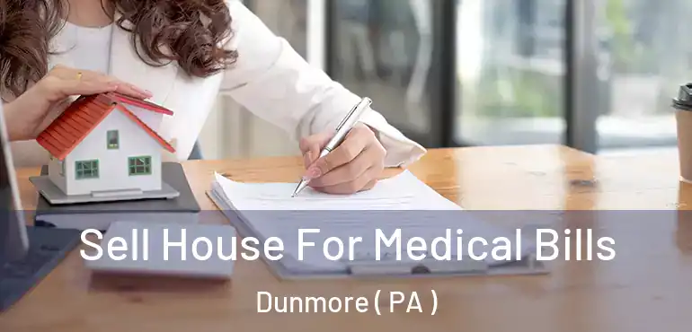  Sell House For Medical Bills Dunmore ( PA )