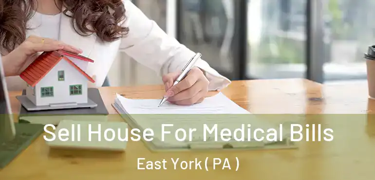  Sell House For Medical Bills East York ( PA )