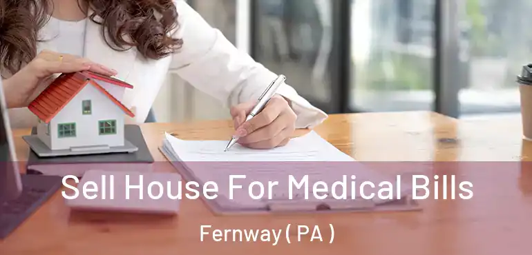  Sell House For Medical Bills Fernway ( PA )
