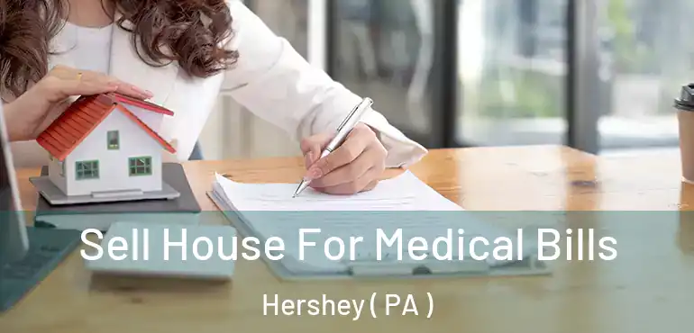  Sell House For Medical Bills Hershey ( PA )