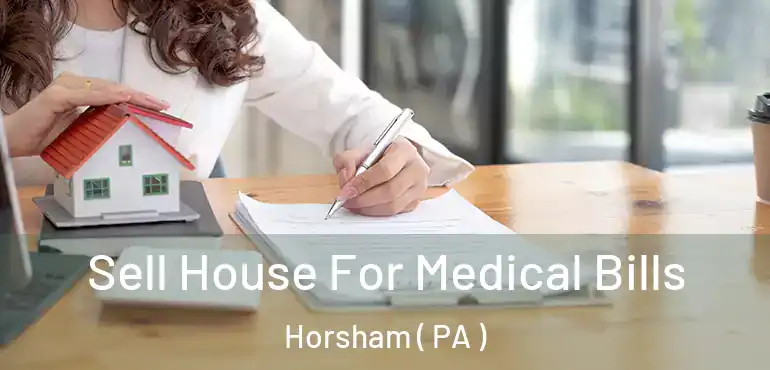 Sell House For Medical Bills Horsham ( PA )