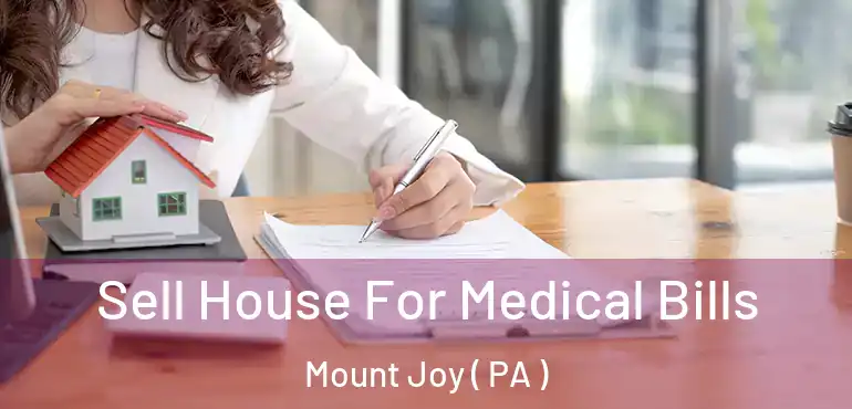  Sell House For Medical Bills Mount Joy ( PA )