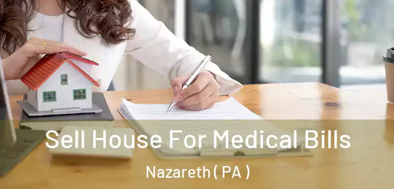  Sell House For Medical Bills Nazareth ( PA )
