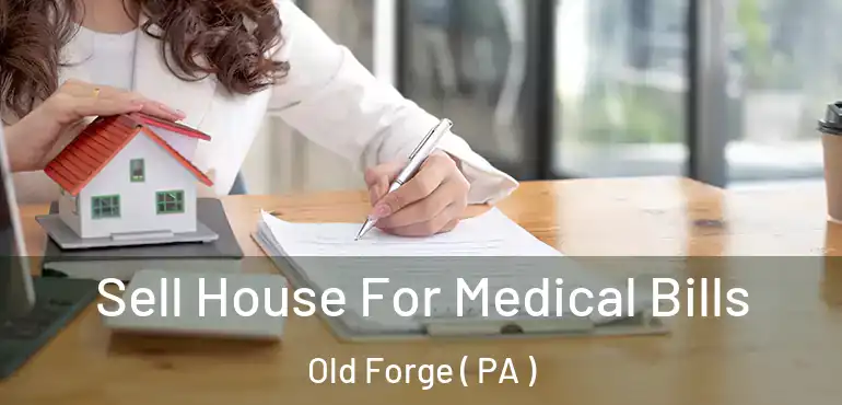  Sell House For Medical Bills Old Forge ( PA )
