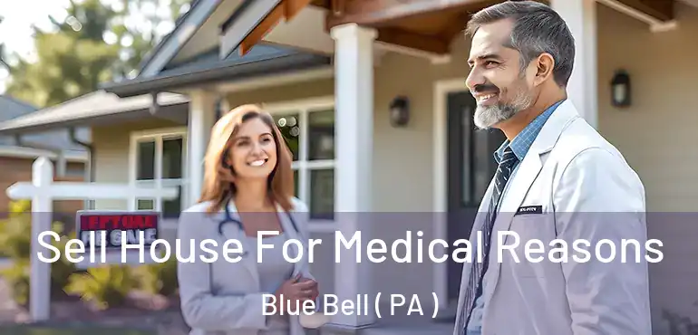  Sell House For Medical Reasons Blue Bell ( PA )